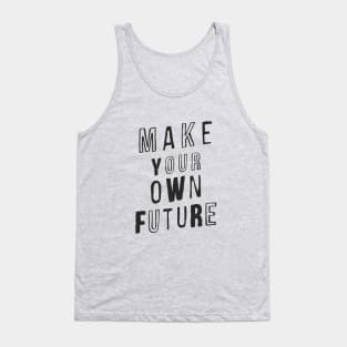 MAKE YOUR OWN FUTURE motivational typography inspirational quote home wall bedroom college dorm decor Tank Top